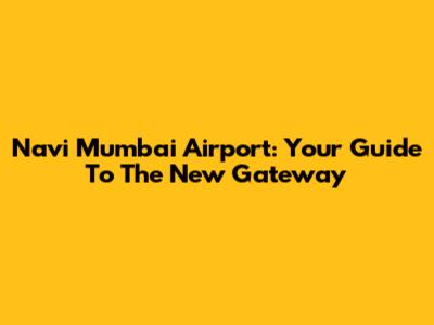 Navi Mumbai Airport: Your Guide To The New Gateway
