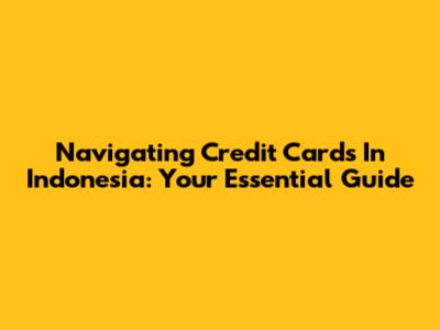 Navigating Credit Cards In Indonesia: Your Essential Guide
