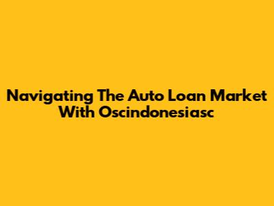 Navigating The Auto Loan Market With Oscindonesiasc