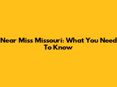 Near Miss Missouri: What You Need To Know
