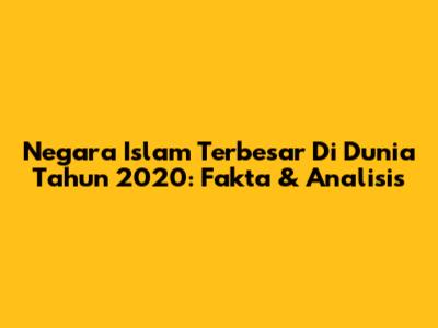 Negara Islam Terbesar Di Dunia Tahun 2020: Fakta & Analisis