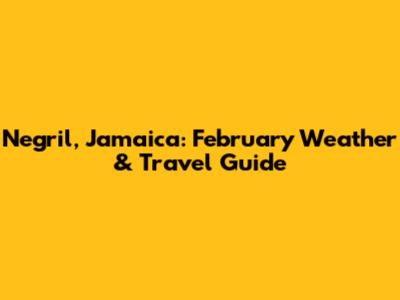 Negril, Jamaica: February Weather & Travel Guide