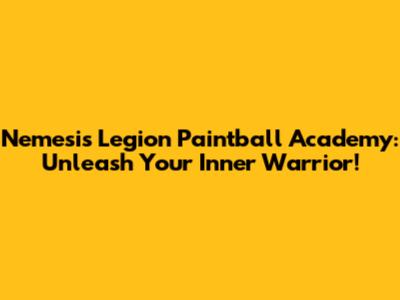 Nemesis Legion Paintball Academy: Unleash Your Inner Warrior!