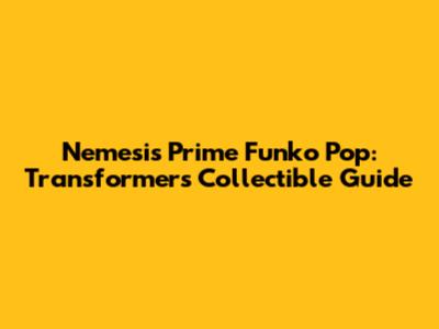 Nemesis Prime Funko Pop: Transformers Collectible Guide
