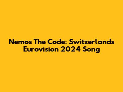 Nemo's 'The Code': Switzerland's Eurovision 2024 Song