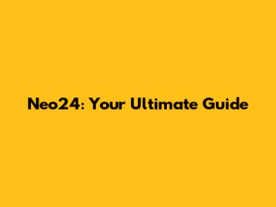 Neo24: Your Ultimate Guide