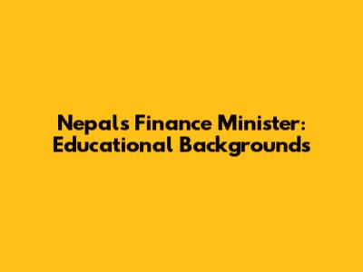 Nepal's Finance Minister: Educational Backgrounds