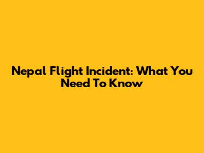 Nepal Flight Incident: What You Need To Know
