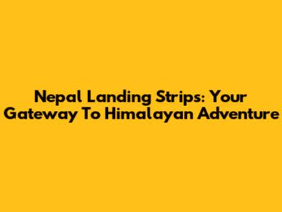 Nepal Landing Strips: Your Gateway To Himalayan Adventure