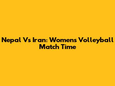 Nepal Vs Iran: Women's Volleyball Match Time