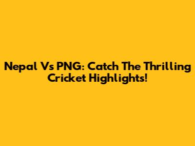 Nepal Vs PNG: Catch The Thrilling Cricket Highlights!