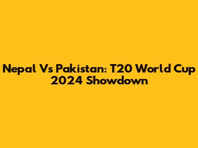 Nepal Vs Pakistan: T20 World Cup 2024 Showdown