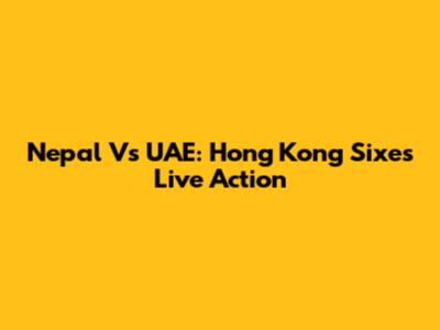 Nepal Vs UAE: Hong Kong Sixes Live Action