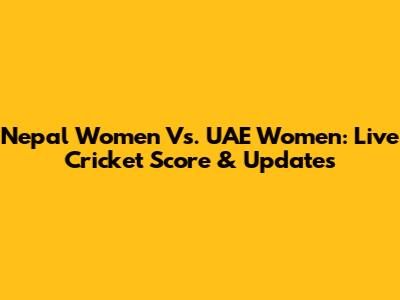 Nepal Women Vs. UAE Women: Live Cricket Score & Updates