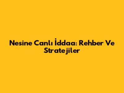 Nesine Canlı İddaa: Rehber Ve Stratejiler