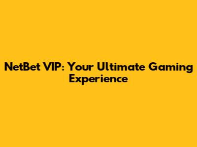 NetBet VIP: Your Ultimate Gaming Experience