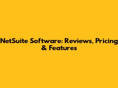NetSuite Software: Reviews, Pricing & Features