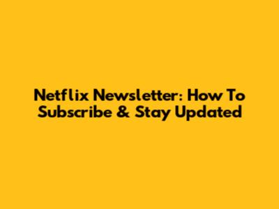 Netflix Newsletter: How To Subscribe & Stay Updated