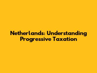 Netherlands: Understanding Progressive Taxation