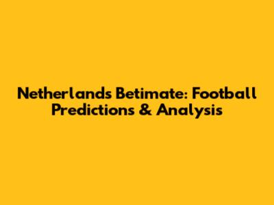 Netherlands Betimate: Football Predictions & Analysis