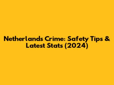 Netherlands Crime: Safety Tips & Latest Stats (2024)