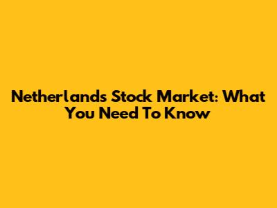 Netherlands Stock Market: What You Need To Know