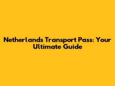 Netherlands Transport Pass: Your Ultimate Guide
