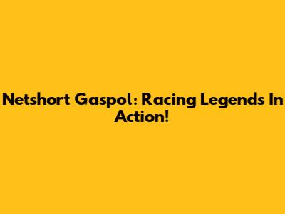 Netshort Gaspol: Racing Legends In Action!