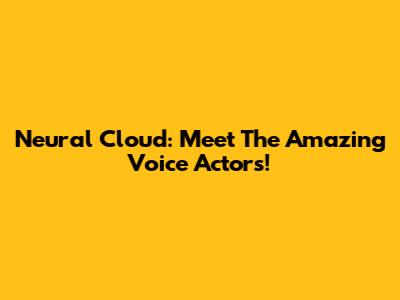 Neural Cloud: Meet The Amazing Voice Actors!
