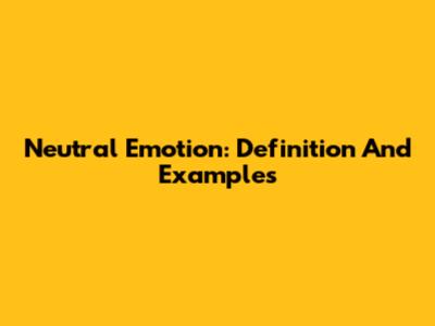 Neutral Emotion: Definition And Examples