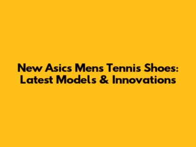 New Asics Men's Tennis Shoes: Latest Models & Innovations