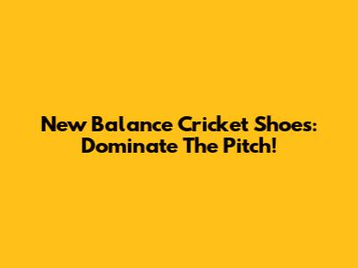 New Balance Cricket Shoes: Dominate The Pitch!