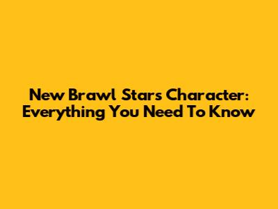 New Brawl Stars Character: Everything You Need To Know