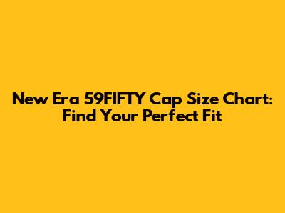 New Era 59FIFTY Cap Size Chart: Find Your Perfect Fit