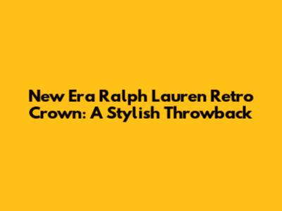 New Era Ralph Lauren Retro Crown: A Stylish Throwback