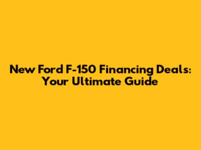 New Ford F-150 Financing Deals: Your Ultimate Guide