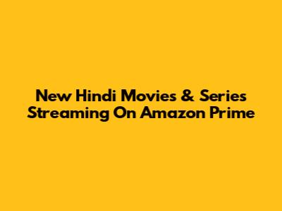 New Hindi Movies & Series Streaming On Amazon Prime