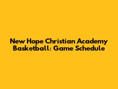 New Hope Christian Academy Basketball: Game Schedule