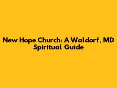 New Hope Church: A Waldorf, MD Spiritual Guide