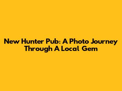 New Hunter Pub: A Photo Journey Through A Local Gem