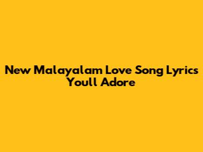New Malayalam Love Song Lyrics You'll Adore