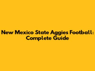 New Mexico State Aggies Football: Complete Guide