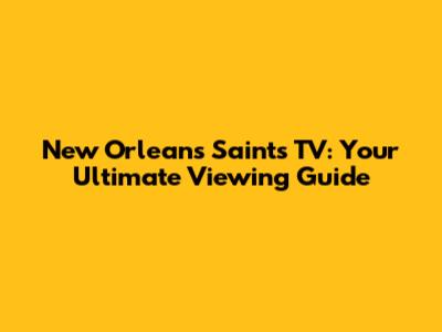 New Orleans Saints TV: Your Ultimate Viewing Guide