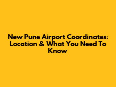 New Pune Airport Coordinates: Location & What You Need To Know