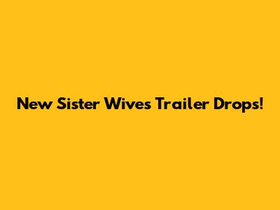 New Sister Wives Trailer Drops!