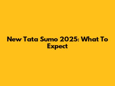 New Tata Sumo 2025: What To Expect