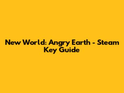 New World: Angry Earth - Steam Key Guide