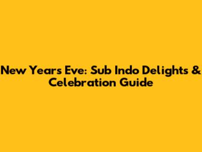 New Year's Eve: Sub Indo Delights & Celebration Guide