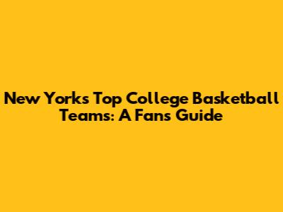 New York's Top College Basketball Teams: A Fan's Guide