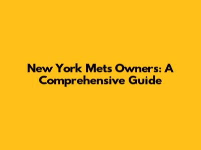 New York Mets Owners: A Comprehensive Guide